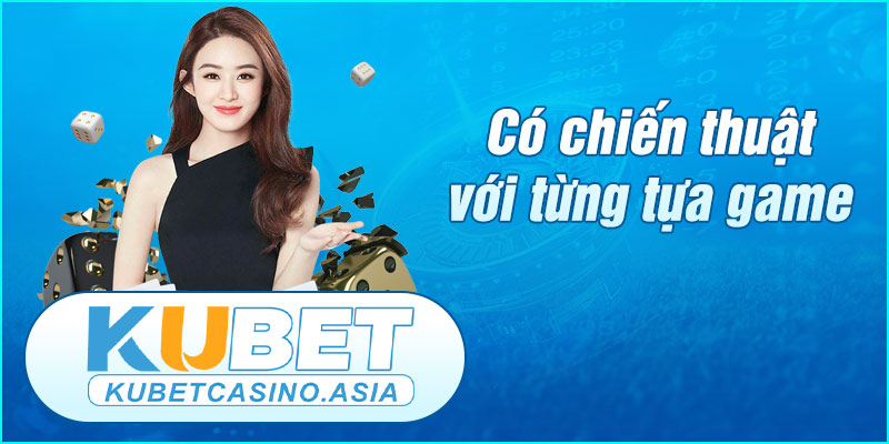 Đặt ra chiến thuật cho mỗi tựa game tại Kubetcasino Đặt ra chiến thuật cho mỗi tựa game tại Kubetcasino