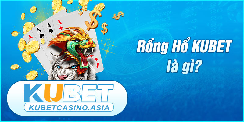 Rồng Hổ KUBET còn được gọi là Dragon Tiger Rồng Hổ KUBET còn được gọi là Dragon Tiger