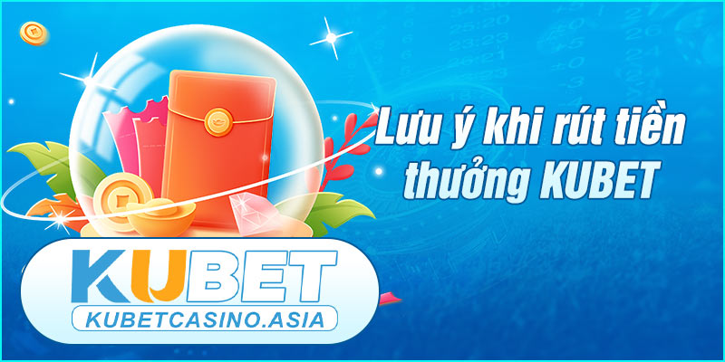 Những lưu ý hàng đầu khi rút tiền nhà cái KUBET Những lưu ý hàng đầu khi rút tiền nhà cái KUBET
