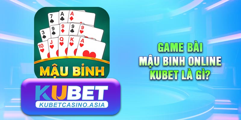 Bài Mậu binh online KUBET là gì? Bài Mậu binh online KUBET là gì?